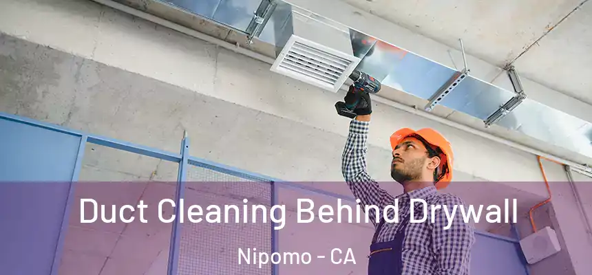  Duct Cleaning Behind Drywall Nipomo - CA
