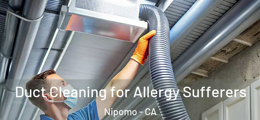  Duct Cleaning for Allergy Sufferers Nipomo - CA