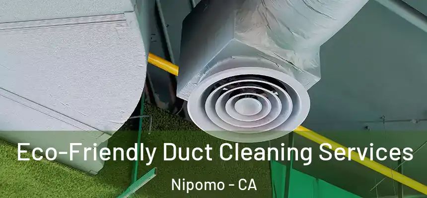  Eco-Friendly Duct Cleaning Services Nipomo - CA