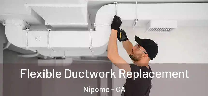  Flexible Ductwork Replacement Nipomo - CA