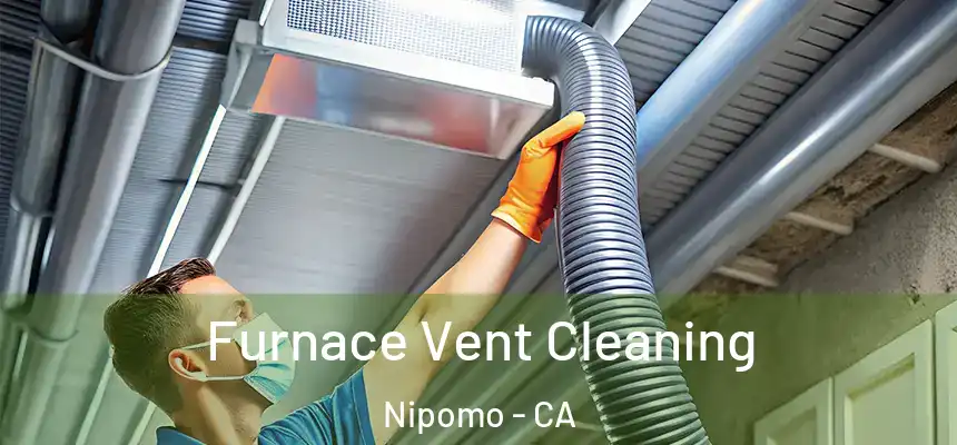  Furnace Vent Cleaning Nipomo - CA