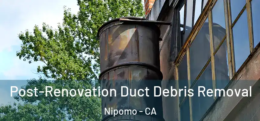  Post-Renovation Duct Debris Removal Nipomo - CA